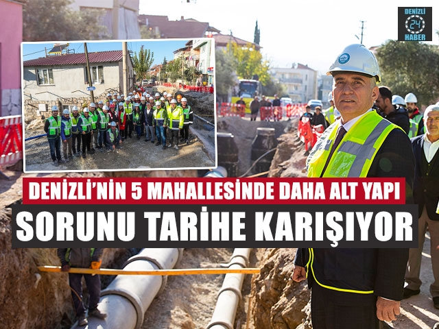 Denizli’nin 5 Mahallesinde Daha Alt Yapı Sorunu Tarihe Karışıyor