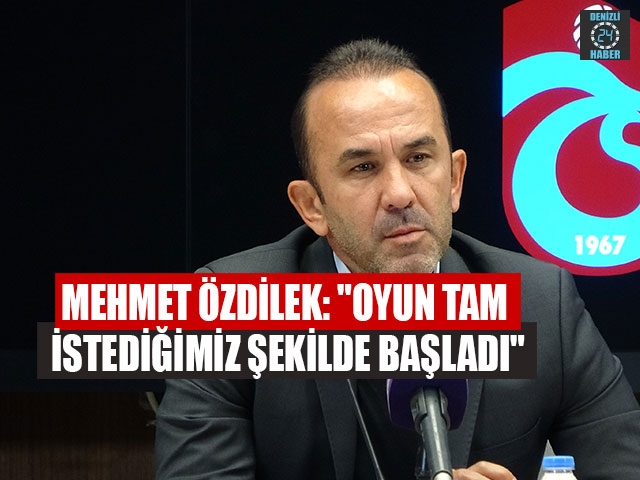 Mehmet Özdilek: "Oyun tam istediğimiz şekilde başladı"