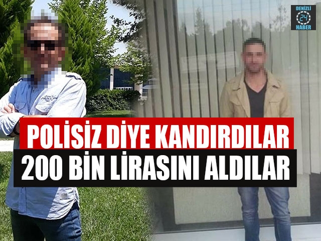 Polisiz Diye Kandırdılar 200 Bin Lirasını Aldılar