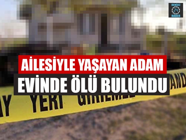 Ailesiyle Yaşayan Adam Evinde Ölü Bulundu