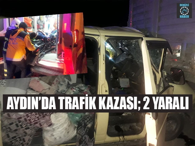 Aydın Germencik’te Ticari araç tıra arkadan çarptı 2 yaralı