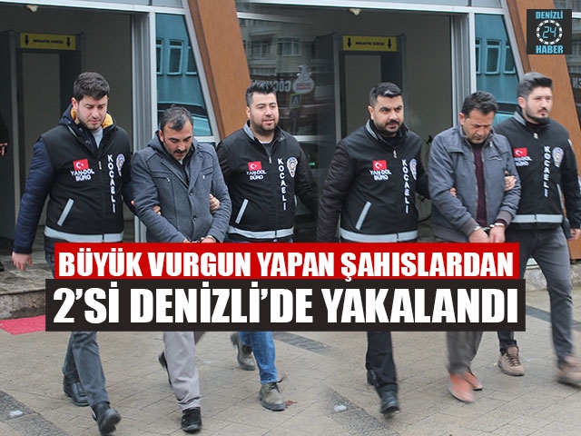 Büyük Vurgun Yapan Şahıslardan 2’si Denizli’de Yakalandı
