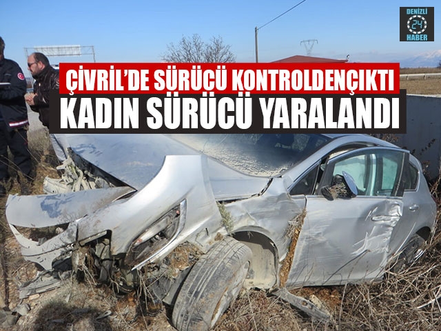 Çivril’de Sürücü Kontrolden Çıktı Kadın Sürücü Yaralandı