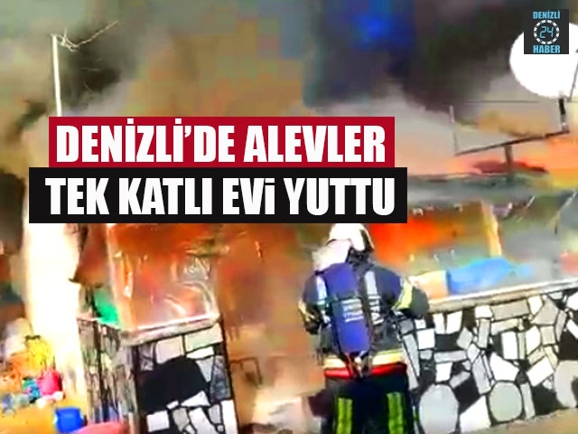 Denizli’de Alevler Tek Katlı Evi Yuttu