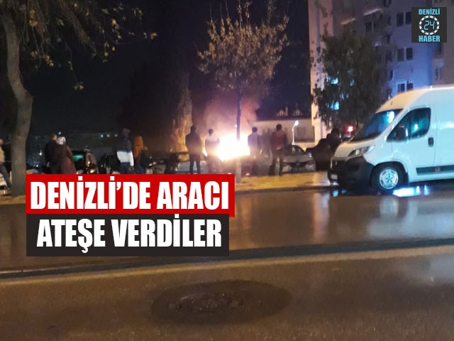 Denizli’de Aracı Ateşe Verdiler