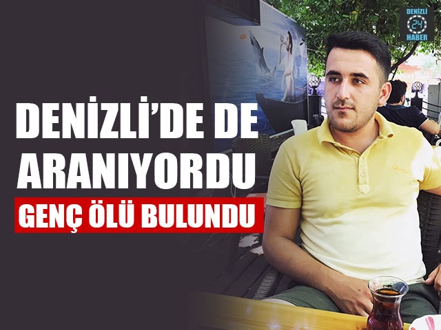 Denizli’de De Aranıyordu Genç Ölü Bulundu