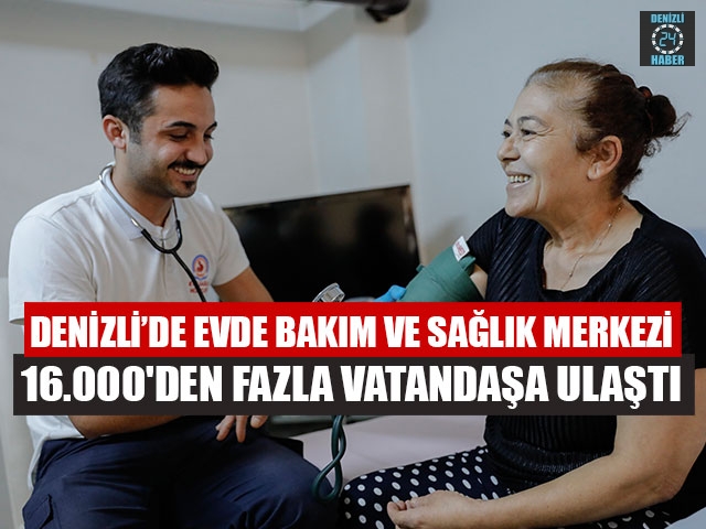 Denizli’de Evde Bakım Ve Sağlık Merkezi 16.000'den Fazla Vatandaşa Ulaştı