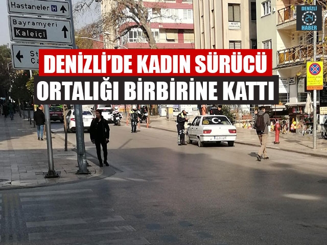 Denizli’de Kadın Sürücü Ortalığı Birbirine Kattı