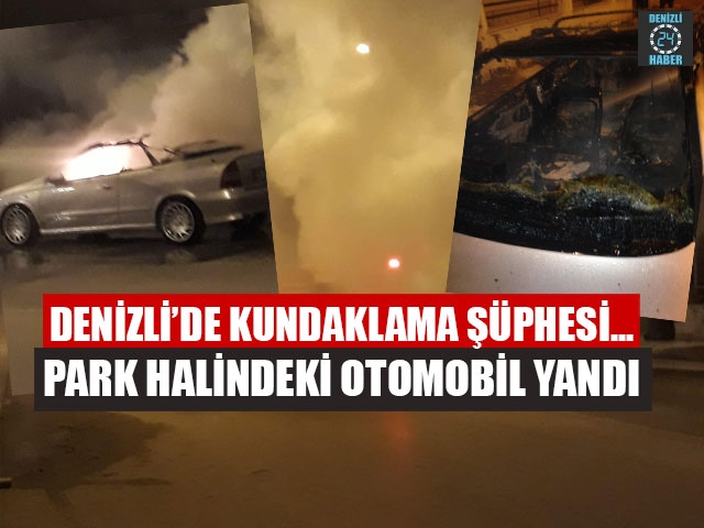 Denizli’de kundaklama şüphesi... Park halindeki otomobil yandı