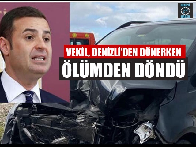 Denizli'den dönen Milletvekili kazada ölümden döndü 