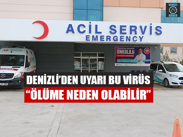 Denizli’den Uyarı Geldi Bu Virüs “Ölüme Neden Olabilir”