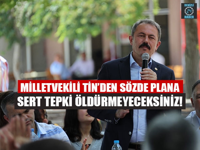 Milletvekili tin’den sözde plana sert tepki öldürmeyeceksiniz!