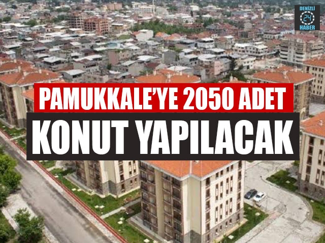 Pamukkale’ye 2050 Adet Konut Yapılacak