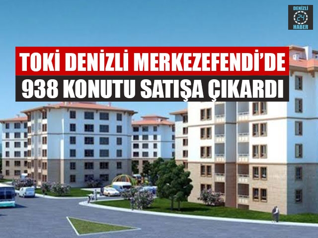 TOKİ Denizli Merkezefendi 938 Konutu Satışa Çıkardı