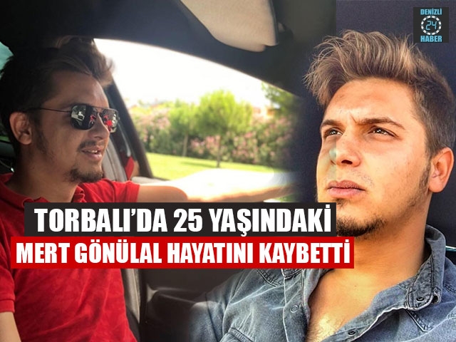 Torbalı’da 25 Yaşındaki Mert Gönülal Hayatını Kaybetti