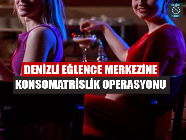 Denizli Eğlence Merkezine Konsomatrislik Operasyonu