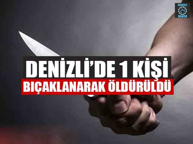 Denizli’de 1 Kişi Bıçaklanarak Öldürüldü