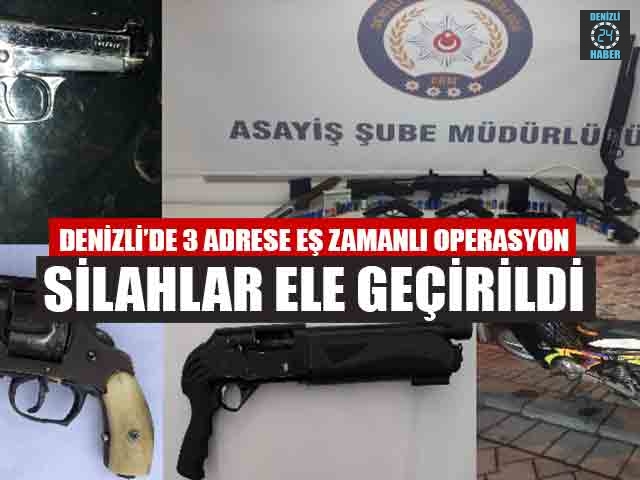 Denizli’de 3 Adrese Eş Zamanlı Operasyon  Silahlar Ele Geçirildi