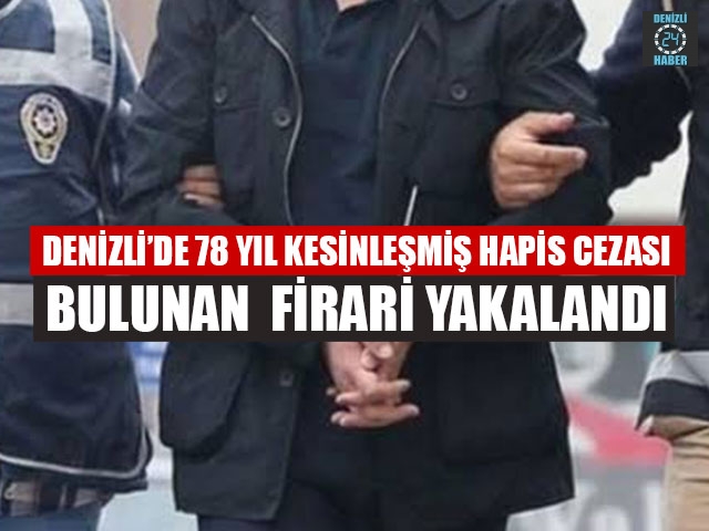 Denizli’de 78 Yıl Kesinleşmiş Hapis Cezası Bulunan  Firari Yakalandı
