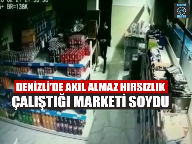 Denizli’de Akıl Almaz Hırsızlık Çalıştığı Marketi Soydu