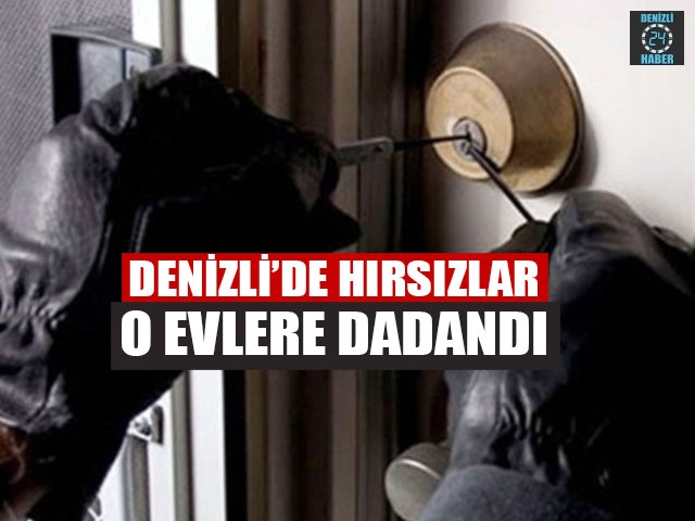 Denizli’de Hırsızlar O Evlere Dadandı