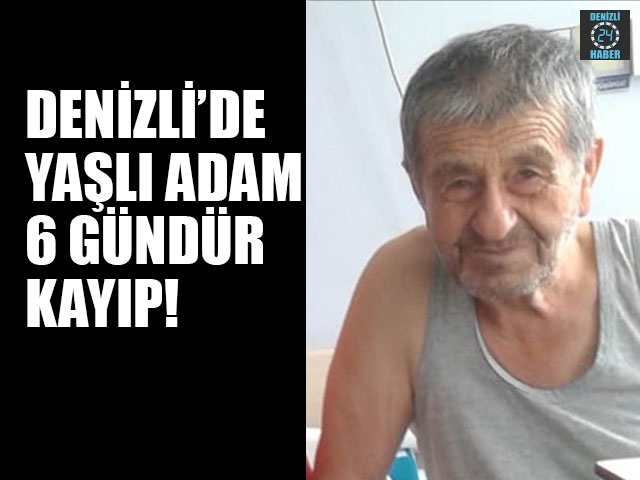 Denizli'de yaşlı adam 6 gündür kayıp
