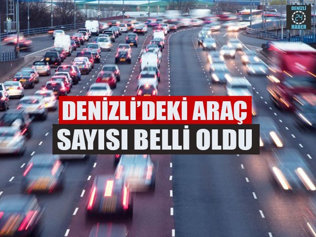 Denizli’deki Araç Sayısı Belli Oldu