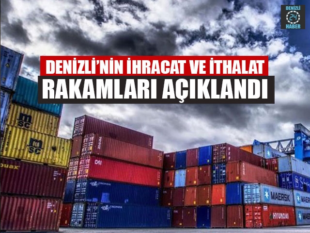 Denizli’nin İhracat Ve İthalat Rakamları Açıklandı