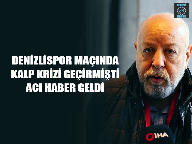 Denizlispor Maçında Kalp Krizi Geçirmişti Acı Haber Geldi