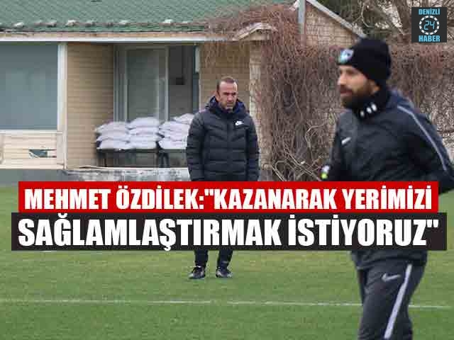 Mehmet Özdilek:"Kazanarak yerimizi sağlamlaştırmak istiyoruz"