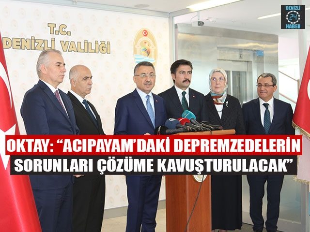 Oktay: “Acıpayam’daki depremzedelerin sorunları çözüme kavuşturulacak”