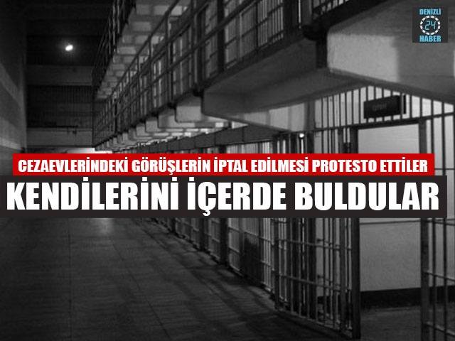 Cezaevlerindeki Görüşlerin İptal Edilmesi Protesto Ettiler Kendilerini İçerde Buldular