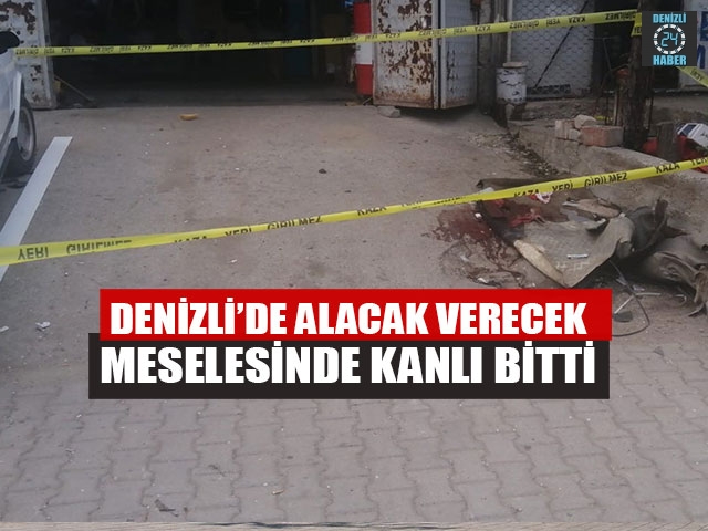 Denizli’de Alacak Verecek Meselesinde Kanlı Bitti