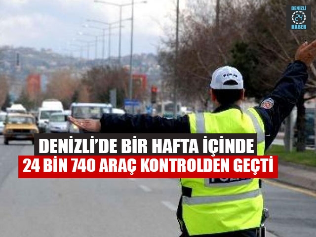 Denizli’de Bir Hafta İçinde 24 Bin 740 Araç Kontrolden Geçti
