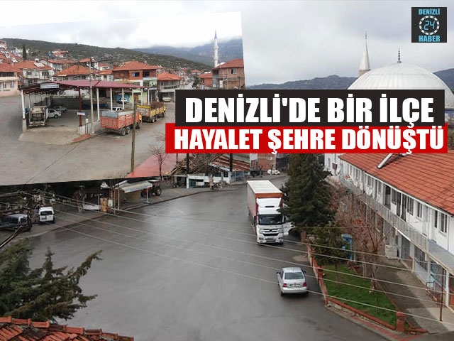 Denizli'de Bir İlçe Hayalet Şehre Dönüştü