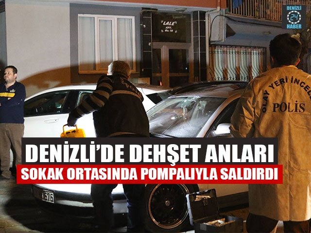 Denizli’de Dehşet Anları Sokak Ortasında Pompalıyla Saldırdı