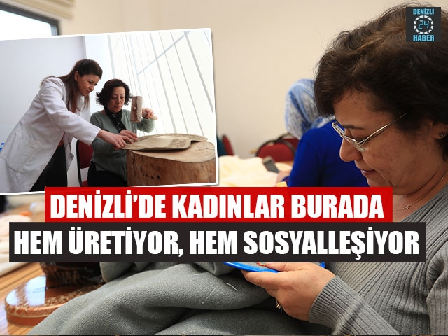 Denizli’de Kadınlar Burada Hem Üretiyor, Hem Sosyalleşiyor