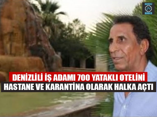 Denizlili İş Adamı 700 Yataklı Otelini hastane Ve Karantina Olarak Halka Açtı