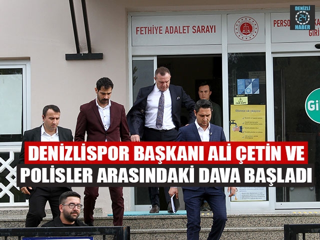 Denizlispor Başkanı Ali Çetin Ve Polisler Arasındaki Dava Başladı
