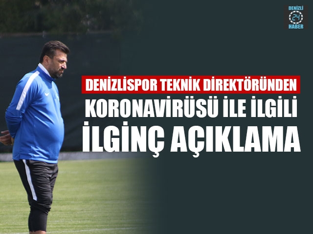 Denizlispor Teknik Direktöründen Koronavirüsü İle İlgili İlginç Açıklama