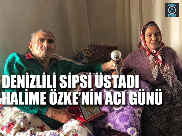 SİPSİ USTASI HALİME ÖZKE’NİN ACI GÜNÜ
