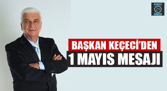 Başkan Keçeci’den 1 Mayis Mesaji