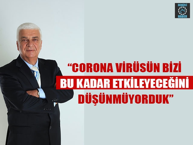 “Corona virüsün bizi bu kadar etkileyeceğini düşünmüyorduk”