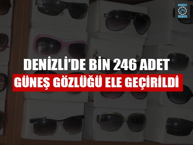 Denizli’de Bin 246 Adet Güneş Gözlüğü Ele Geçirildi