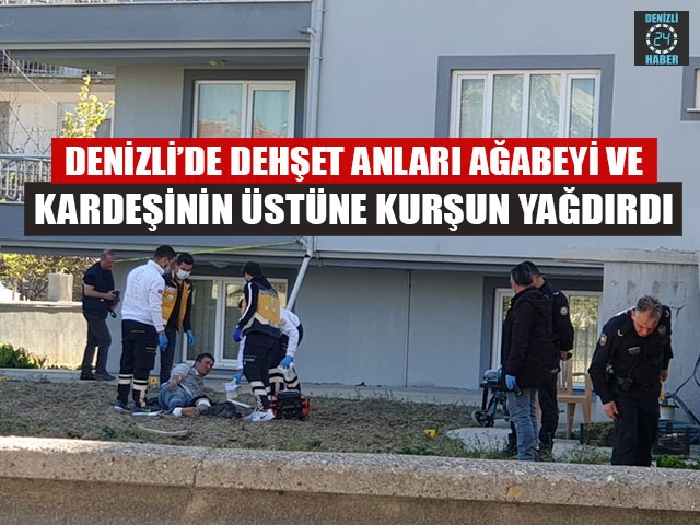 Denizli’de Dehşet Anları Ağabeyi Ve Kardeşinin Üstüne Kurşun Yağdırdı
