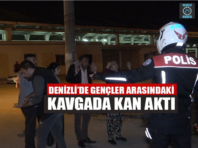 Denizli’de Gençler Arasındaki Kavgada Kan Aktı