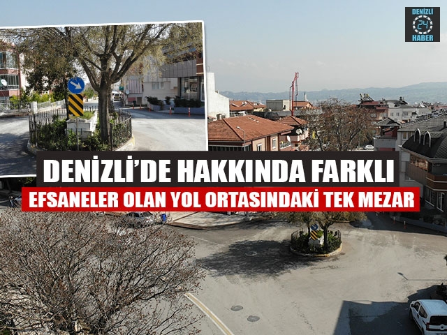 Denizli’de Hakkında Farklı Efsaneler Olan Yol Ortasındaki Tek Mezar