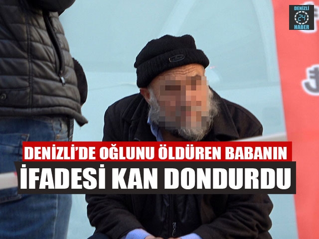 Denizli’de Oğlunu Öldüren Babanın İfadesi Kan Dondurdu