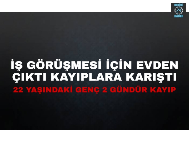 DENİZLİLİ GENÇ 2 GÜNDÜR KAYIP