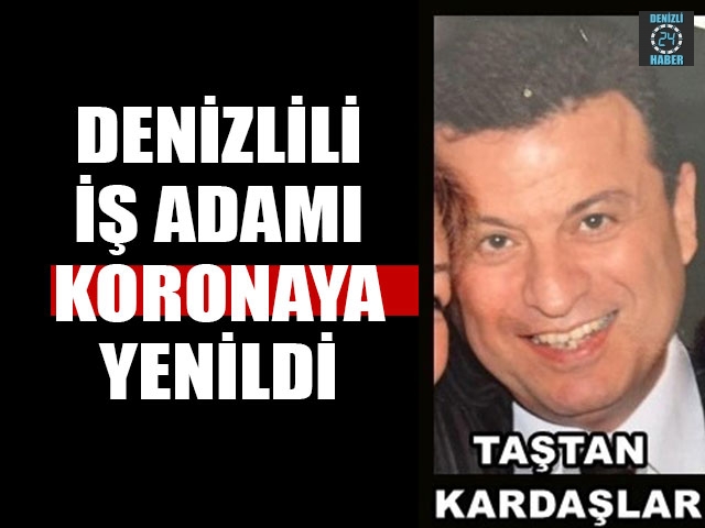 Denizlili İş Adamı Taştan Kardaşlar Koronaya Yenildi